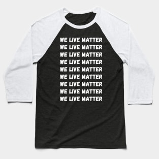 WE LIVE MATTER Baseball T-Shirt